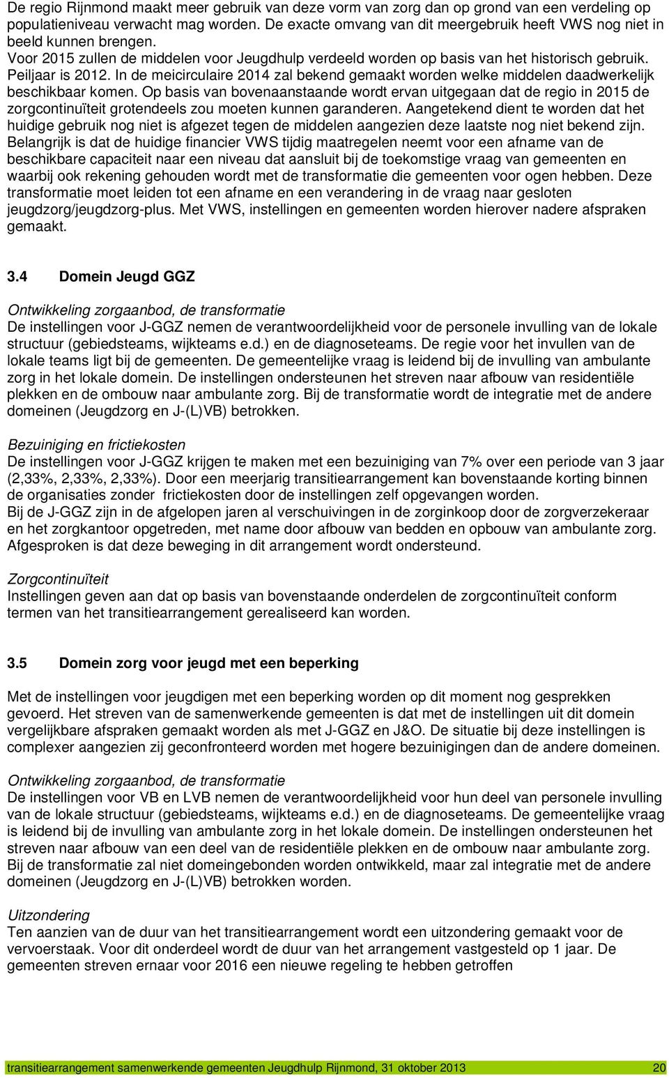 In de meicirculaire 2014 zal bekend gemaakt worden welke middelen daadwerkelijk beschikbaar komen.