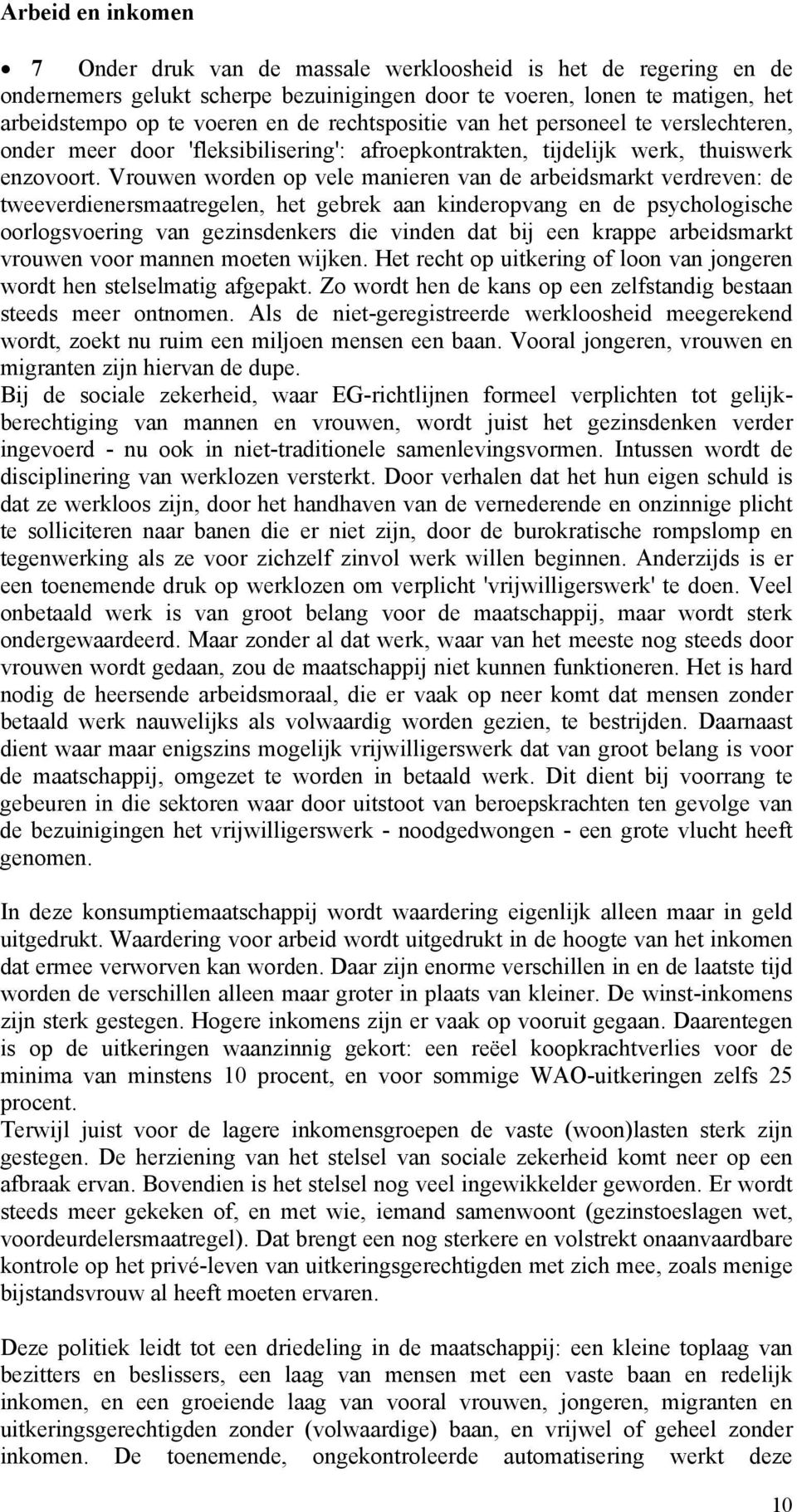 Vrouwen worden op vele manieren van de arbeidsmarkt verdreven: de tweeverdienersmaatregelen, het gebrek aan kinderopvang en de psychologische oorlogsvoering van gezinsdenkers die vinden dat bij een