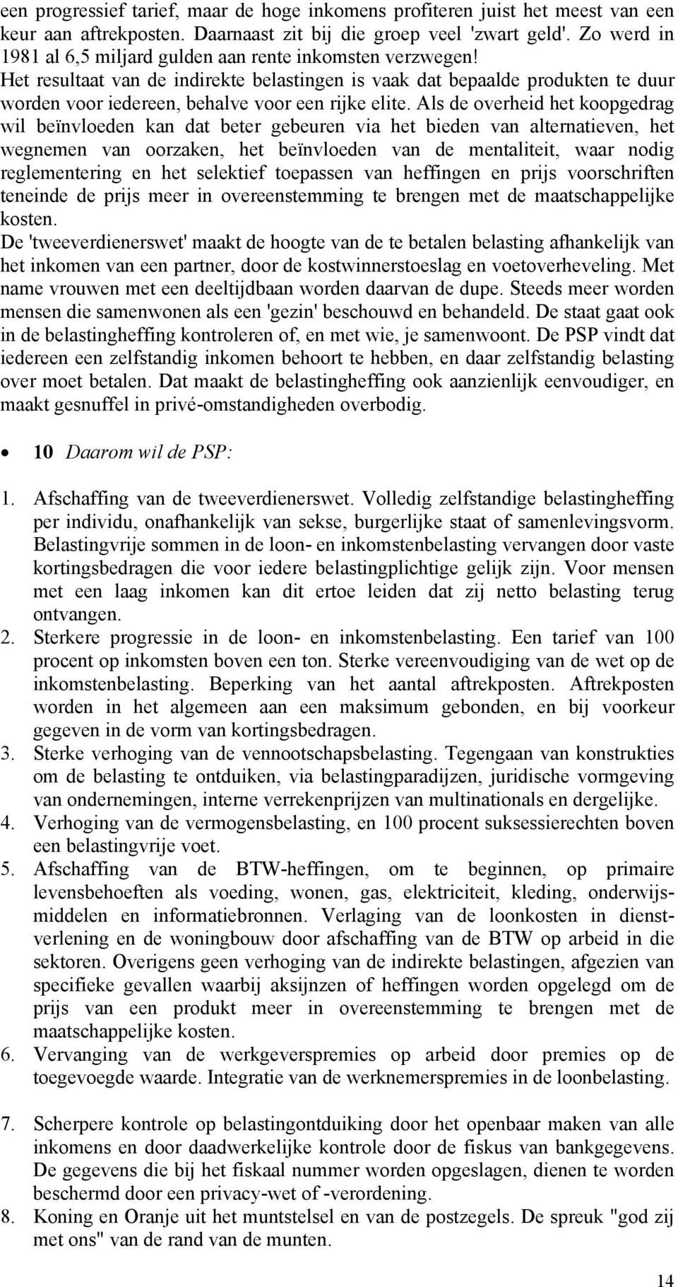 Het resultaat van de indirekte belastingen is vaak dat bepaalde produkten te duur worden voor iedereen, behalve voor een rijke elite.