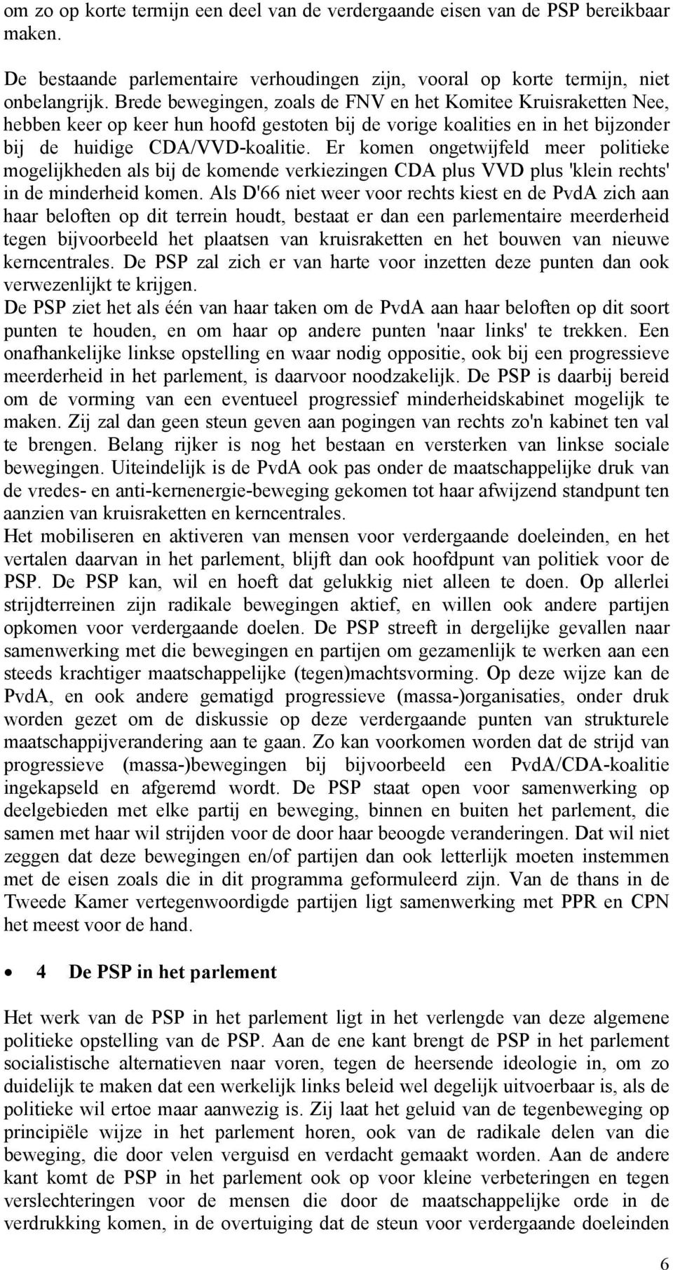 Er komen ongetwijfeld meer politieke mogelijkheden als bij de komende verkiezingen CDA plus VVD plus 'klein rechts' in de minderheid komen.
