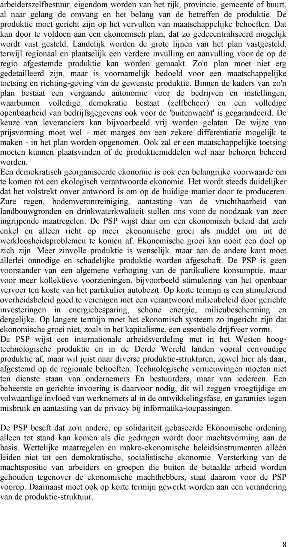 Landelijk worden de grote lijnen van het plan vastgesteld, terwijl regionaal en plaatselijk een verdere invulling en aanvulling voor de op de regio afgestemde produktie kan worden gemaakt.