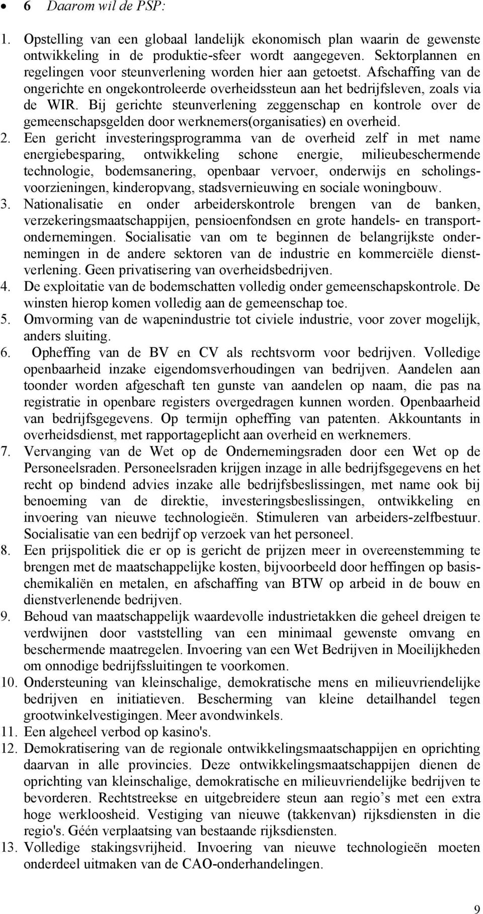 Bij gerichte steunverlening zeggenschap en kontrole over de gemeenschapsgelden door werknemers(organisaties) en overheid. 2.