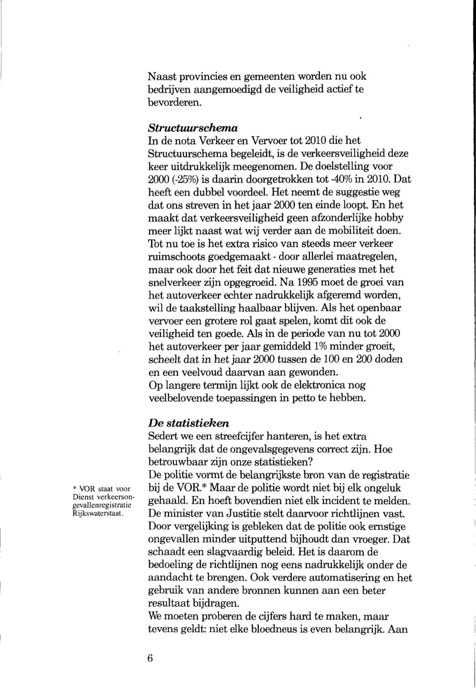 De doelstelling voor 2000 (-25%) is daarin doorgetrokken tot -40% in 2010. Dat heeft een dubbel voordeel. Het neemt de suggestie weg dat ons streven in het jaar 2000 ten einde loopt.