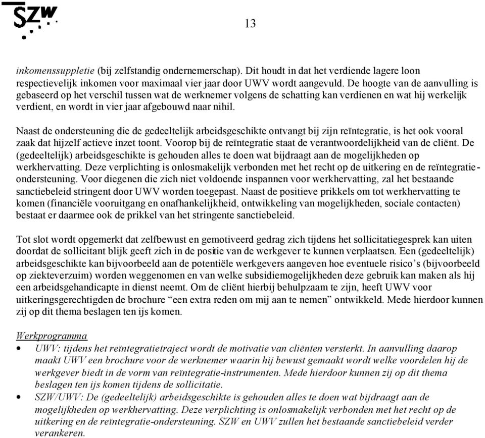 Naast de ondersteuning die de gedeeltelijk arbeidsgeschikte ontvangt bij zijn reïntegratie, is het ook vooral zaak dat hijzelf actieve inzet toont.