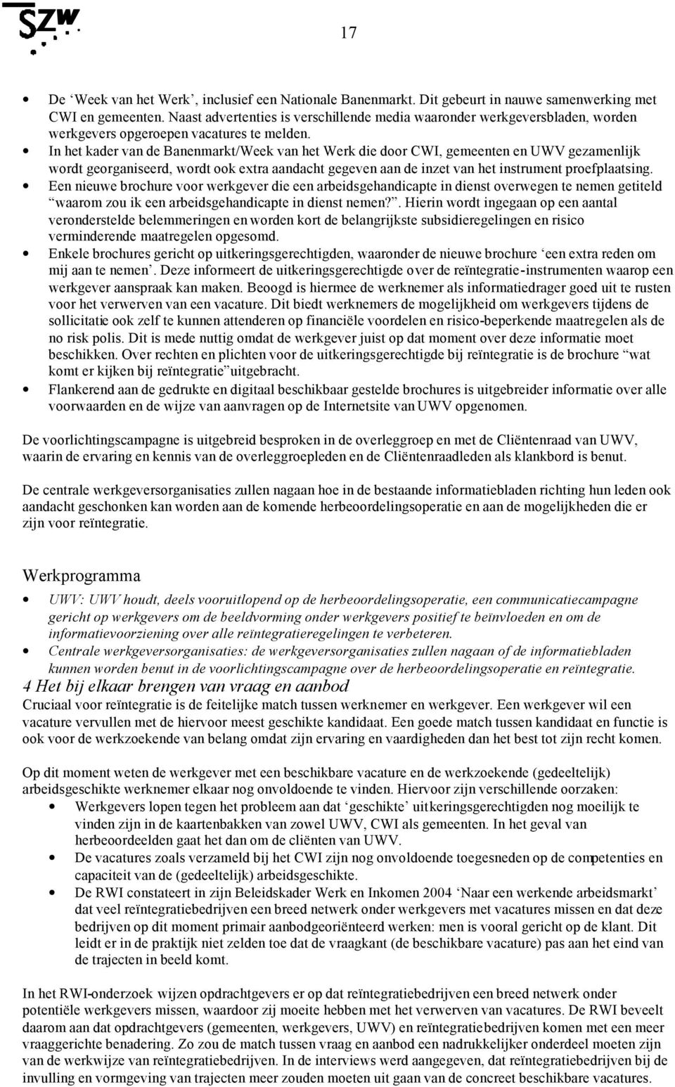 In het kader van de Banenmarkt/Week van het Werk die door CWI, gemeenten en UWV gezamenlijk wordt georganiseerd, wordt ook extra aandacht gegeven aan de inzet van het instrument proefplaatsing.