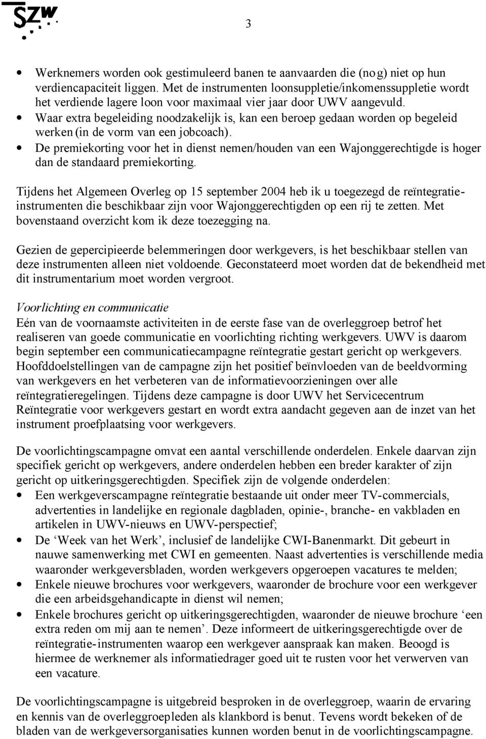 Waar extra begeleiding noodzakelijk is, kan een beroep gedaan worden op begeleid werken (in de vorm van een jobcoach).