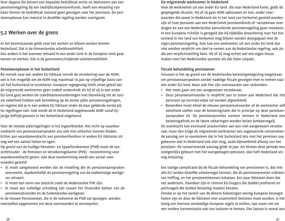 Dat is de binnenlandse arbeidsmobiliteit. Iets anders is het wanneer iemand in een ander land in de Europese Unie gaat wonen en werken. Dat is de grensoverschrijdende arbeidsmobiliteit.