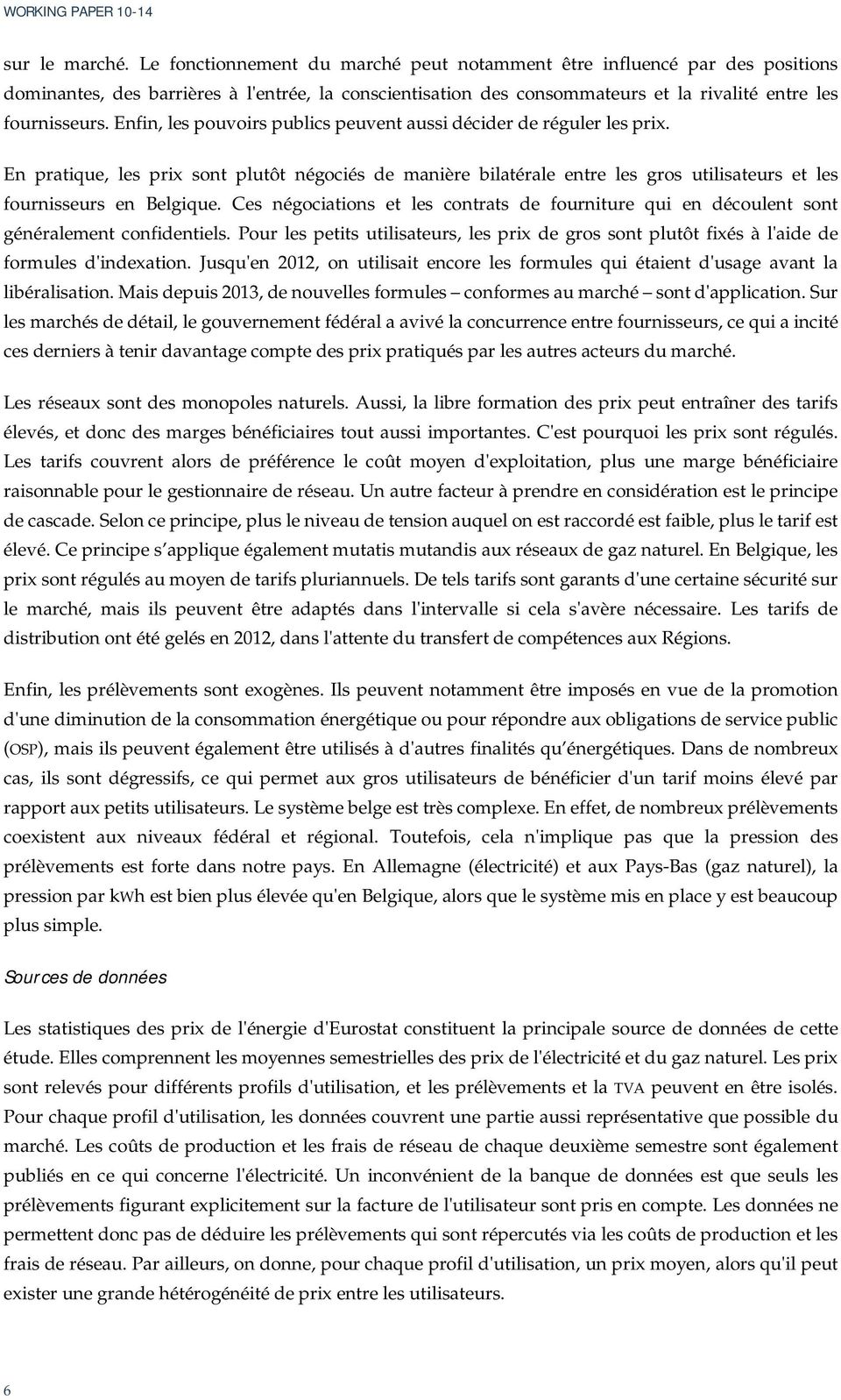 Enfin, les pouvoirs publics peuvent aussi décider de réguler les prix. En pratique, les prix sont plutôt négociés de manière bilatérale entre les gros utilisateurs et les fournisseurs en Belgique.