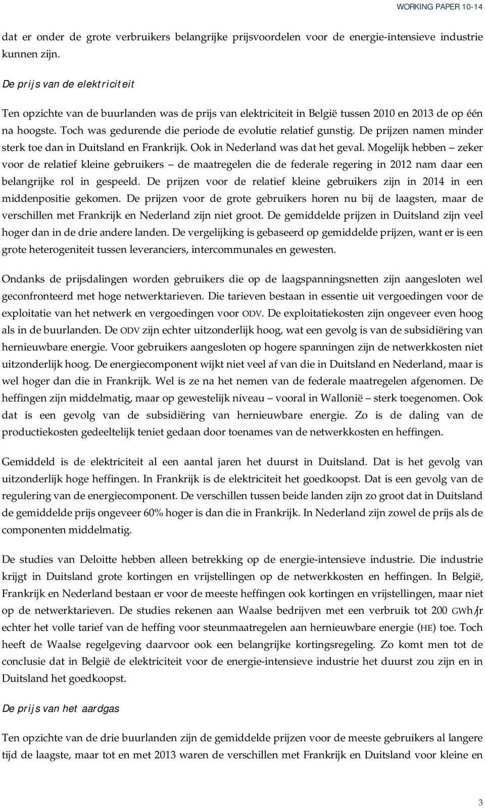 Toch was gedurende die periode de evolutie relatief gunstig. De prijzen namen minder sterk toe dan in Duitsland en Frankrijk. Ook in Nederland was dat het geval.