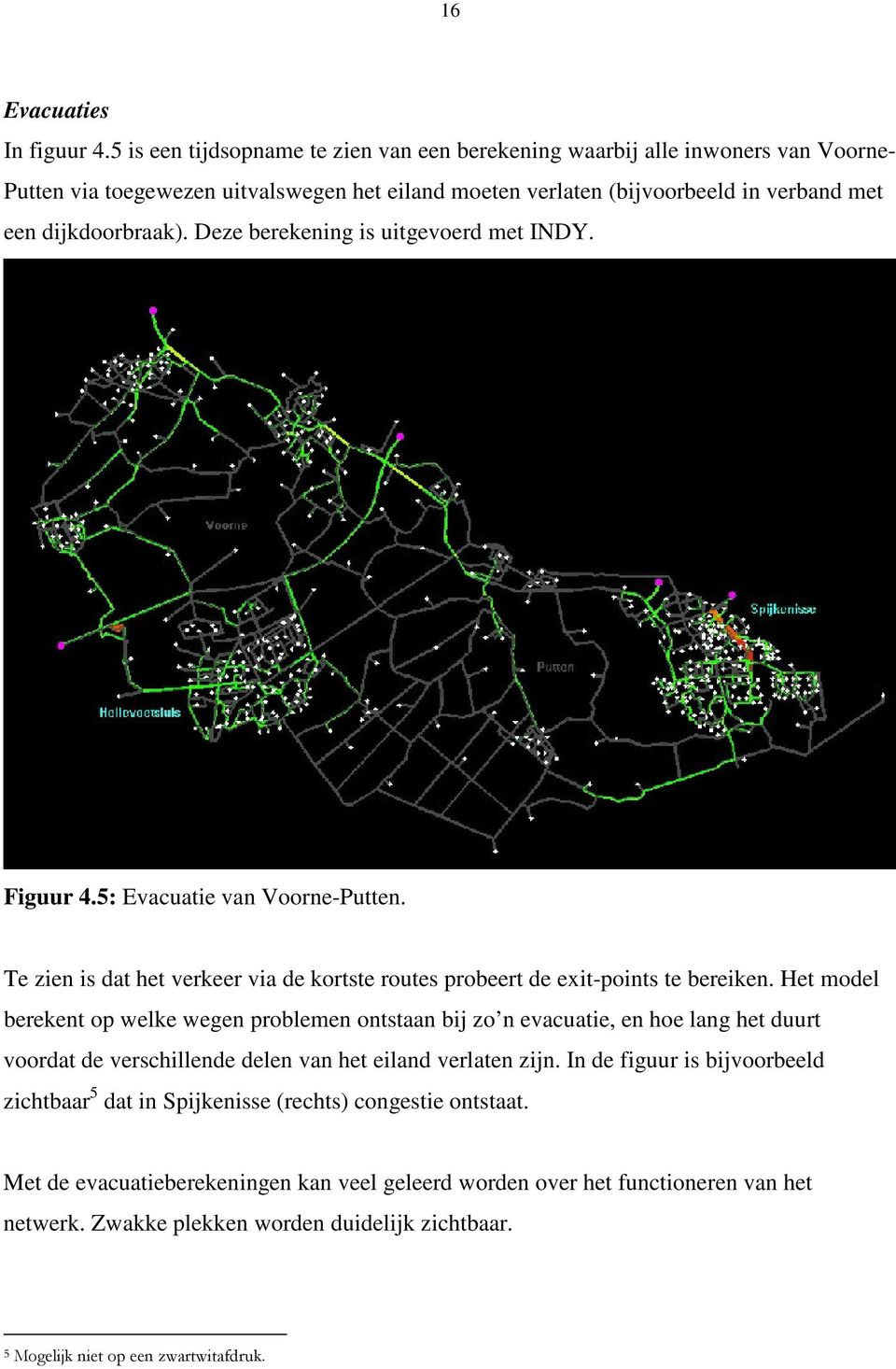 Deze berekening is uitgevoerd met INDY. Figuur 4.5: Evacuatie van Voorne-Putten. Te zien is dat het verkeer via de kortste routes probeert de exit-points te bereiken.
