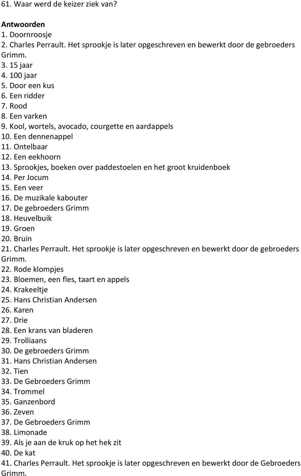 Sprookjes, boeken over paddestoelen en het groot kruidenboek 14. Per Jocum 15. Een veer 16. De muzikale kabouter 17. De gebroeders Grimm 18. Heuvelbuik 19. Groen 20. Bruin 21. Charles Perrault.