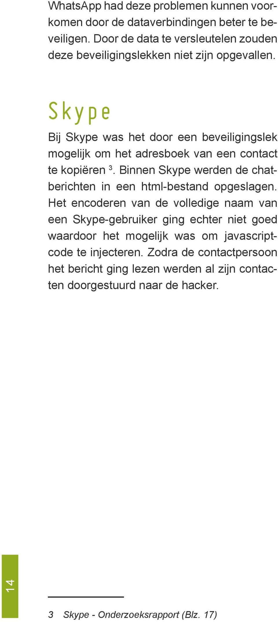 Skype Bij Skype was het door een beveiligingslek mogelijk om het adresboek van een contact te kopiëren 3.