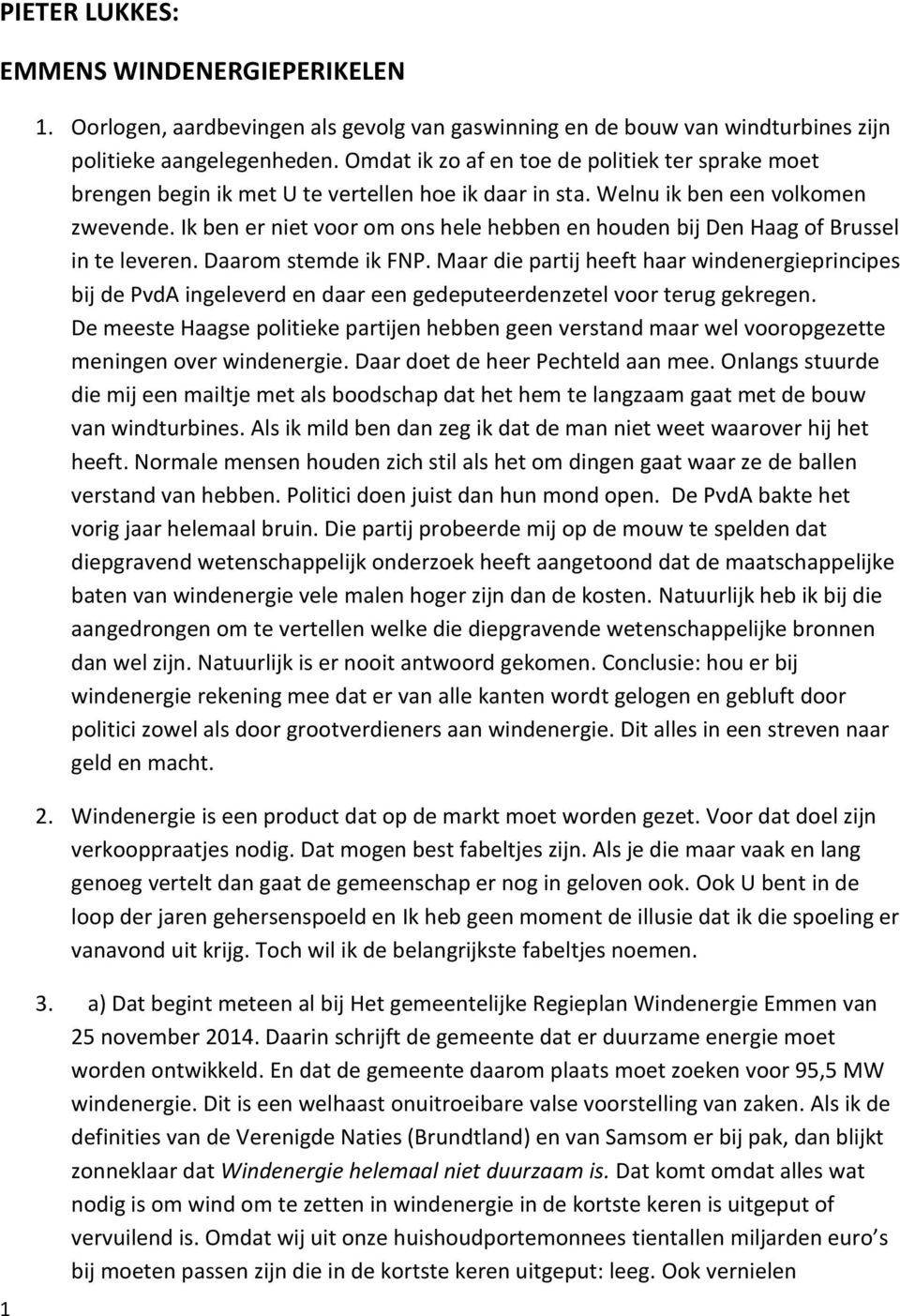 Ik ben er niet voor om ons hele hebben en houden bij Den Haag of Brussel in te leveren. Daarom stemde ik FNP.