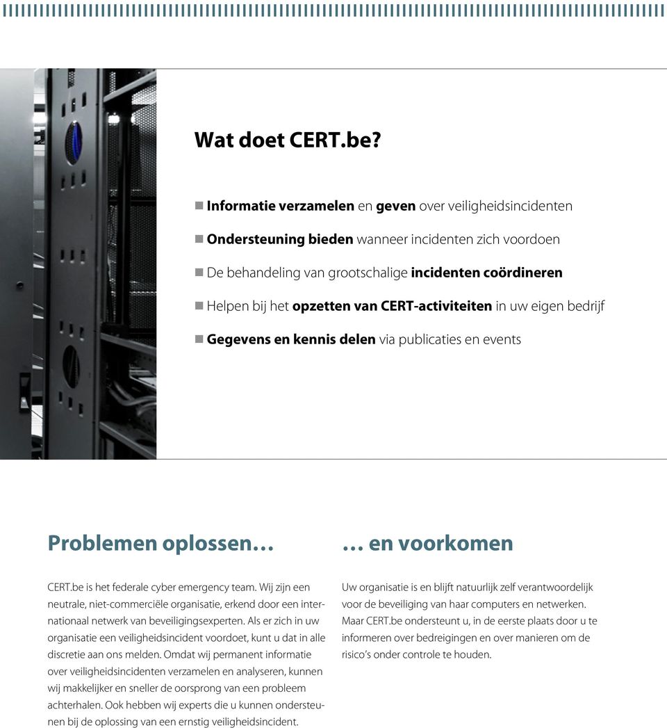 CERT-activiteiten in uw eigen bedrijf Gegevens en kennis delen via publicaties en events Problemen oplossen en voorkomen CERT.be is het federale cyber emergency team.