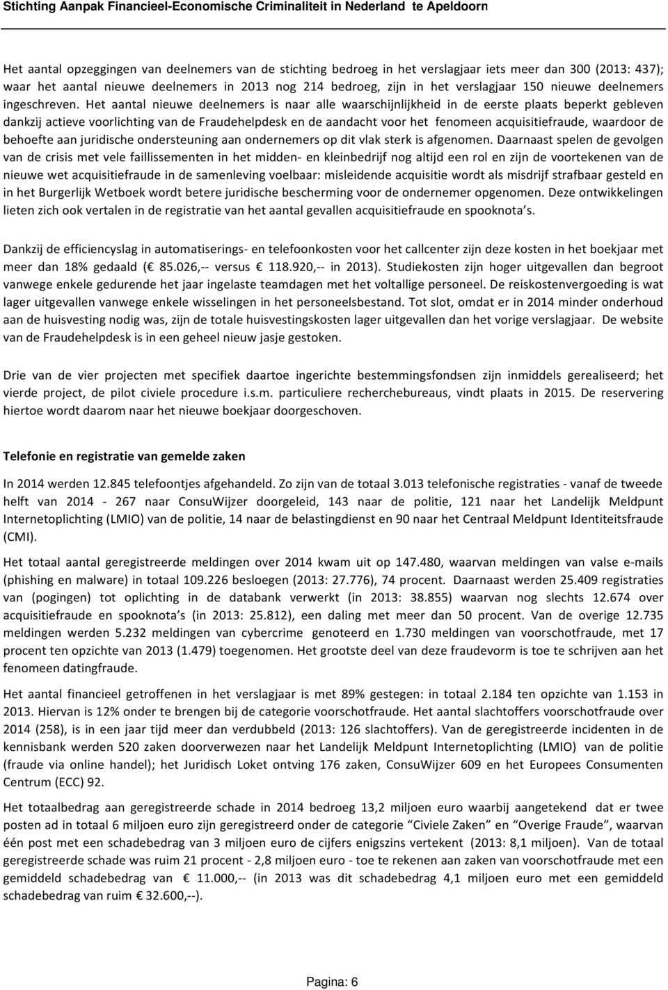 Het aantal nieuwe deelnemers is naar alle waarschijnlijkheid in de eerste plaats beperkt gebleven dankzij actieve voorlichting van de Fraudehelpdesk en de aandacht voor het fenomeen acquisitiefraude,