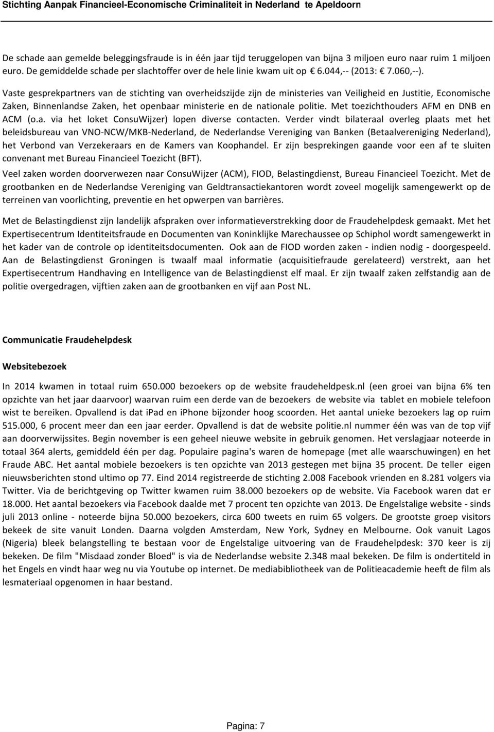 Vaste gesprekpartners van de stichting van overheidszijde zijn de ministeries van Veiligheid en Justitie, Economische Zaken, Binnenlandse Zaken, het openbaar ministerie en de nationale politie.