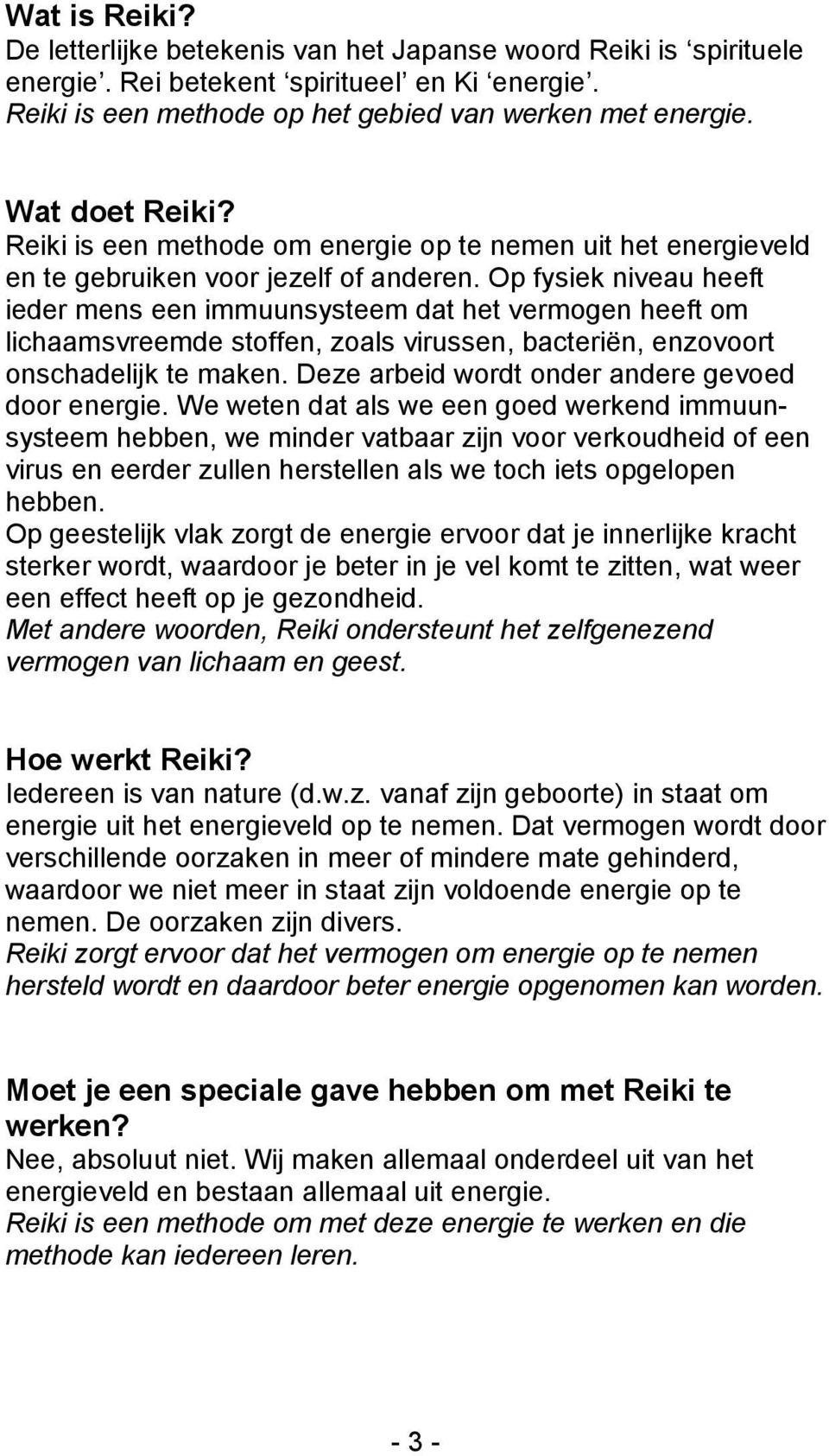 Op fysiek niveau heeft ieder mens een immuunsysteem dat het vermogen heeft om lichaamsvreemde stoffen, zoals virussen, bacteriën, enzovoort onschadelijk te maken.