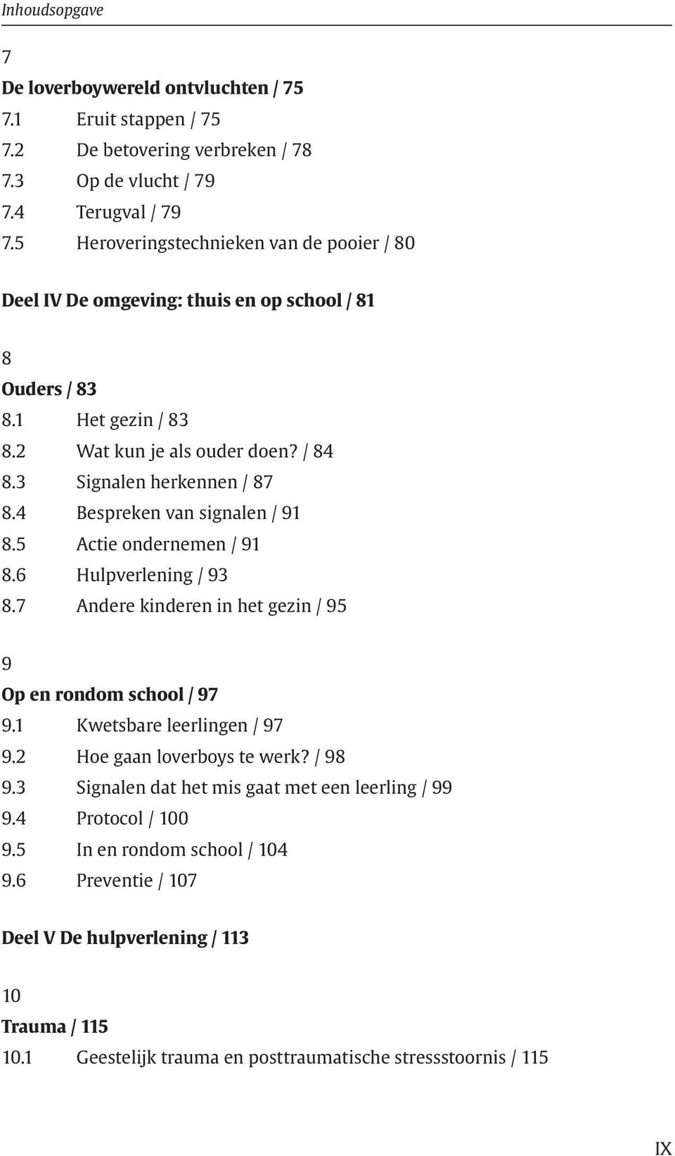 4 Bespreken van signalen / 91 8.5 Actie ondernemen / 91 8.6 Hulpverlening / 93 8.7 Andere kinderen in het gezin / 95 9 Op en rondom school / 97 9.1 Kwetsbare leerlingen / 97 9.