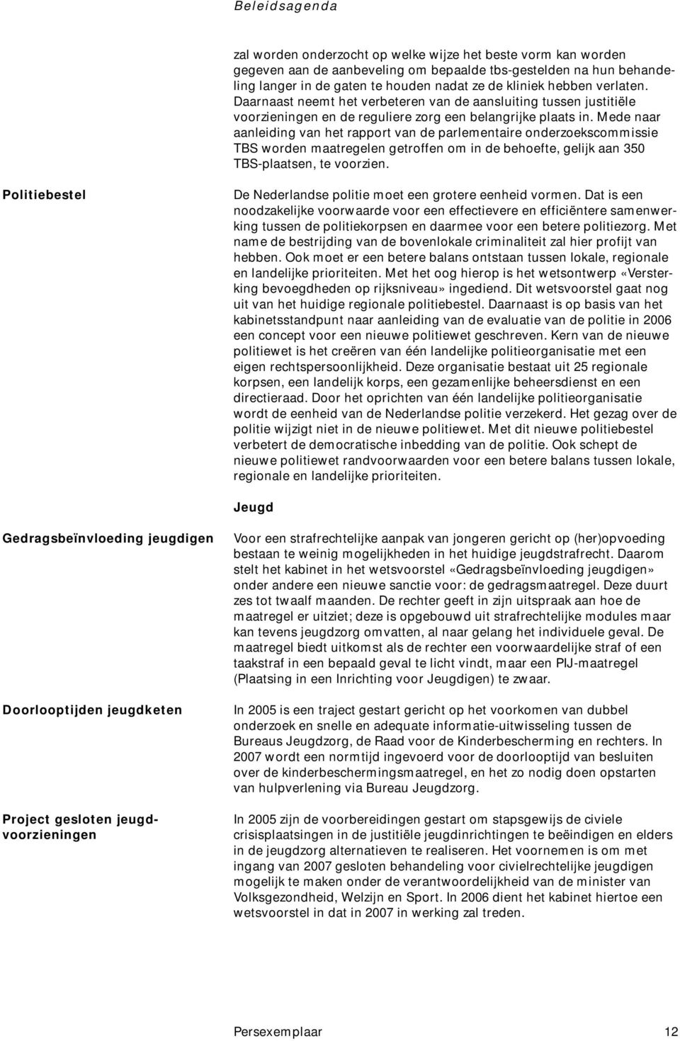 Mede naar aanleiding van het rapport van de parlementaire onderzoekscommissie TBS worden maatregelen getroffen om in de behoefte, gelijk aan 350 TBS-plaatsen, te voorzien.