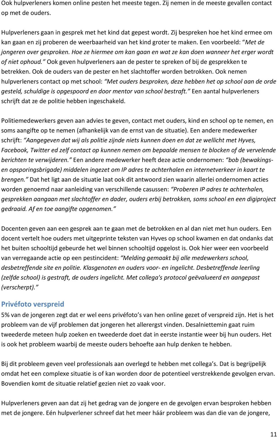 Hoe ze hiermee om kan gaan en wat ze kan doen wanneer het erger wordt of niet ophoud. Ook geven hulpverleners aan de pester te spreken of bij de gesprekken te betrekken.