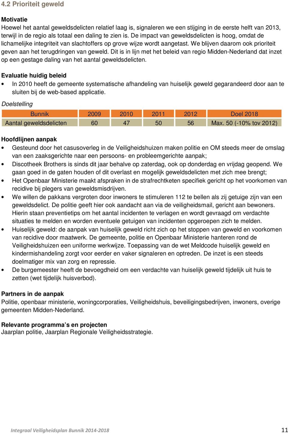 Dit is in lijn met het beleid van regio Midden-Nederland dat inzet op een gestage daling van het aantal geweldsdelicten.