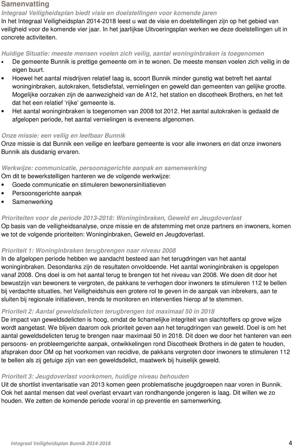 Huidige Situatie: meeste mensen voelen zich veilig, aantal woninginbraken is toegenomen De gemeente Bunnik is prettige gemeente om in te wonen. De meeste mensen voelen zich veilig in de eigen buurt.