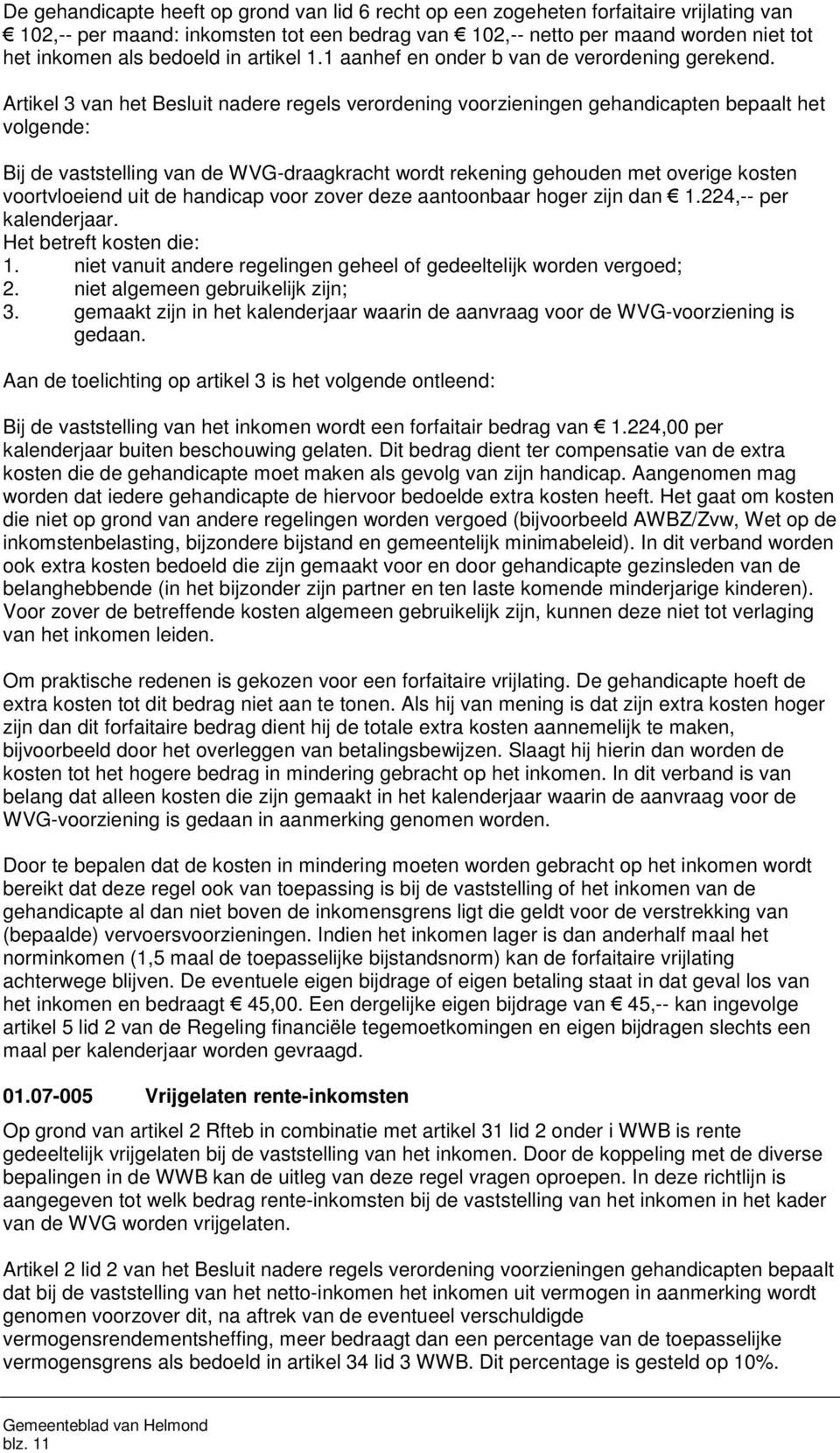 Artikel 3 van het Besluit nadere regels verordening voorzieningen gehandicapten bepaalt het volgende: Bij de vaststelling van de WVG-draagkracht wordt rekening gehouden met overige kosten