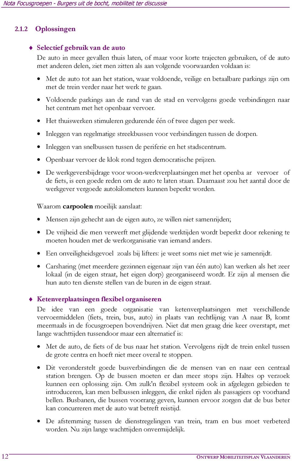 Voldoende parkings aan de rand van de stad en vervolgens goede verbindingen naar het centrum met het openbaar vervoer. Het thuiswerken stimuleren gedurende één of twee dagen per week.