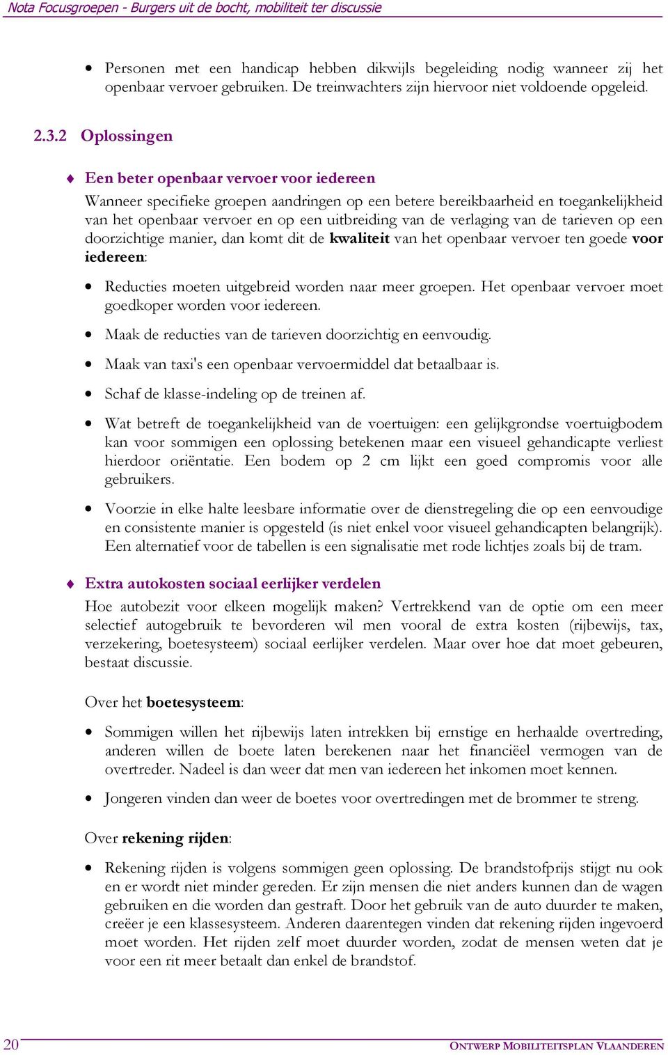 verlaging van de tarieven op een doorzichtige manier, dan komt dit de kwaliteit van het openbaar vervoer ten goede voor iedereen: Reducties moeten uitgebreid worden naar meer groepen.