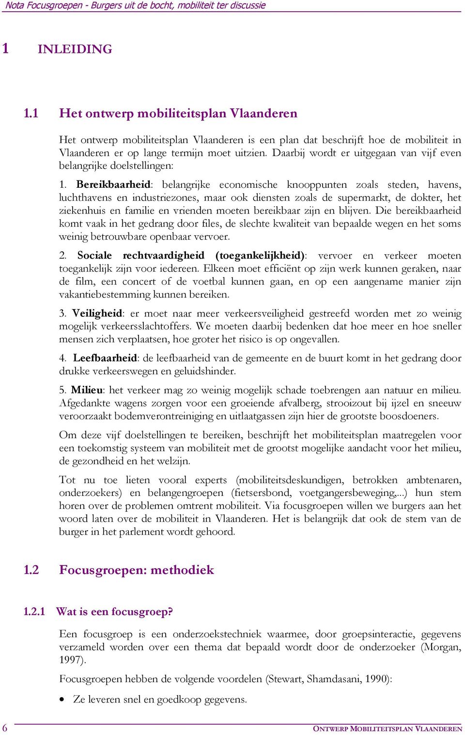 Bereikbaarheid: belangrijke economische knooppunten zoals steden, havens, luchthavens en industriezones, maar ook diensten zoals de supermarkt, de dokter, het ziekenhuis en familie en vrienden moeten