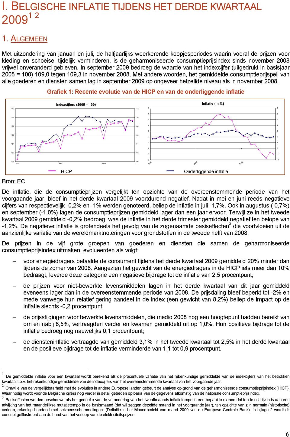 consumptieprijsindex sinds november 2008 vrijwel onveranderd gebleven. In september 2009 bedroeg de waarde van het indexcijfer (uitgedrukt in basisjaar 2005 = 100) 109,0 tegen 109,3 in november 2008.