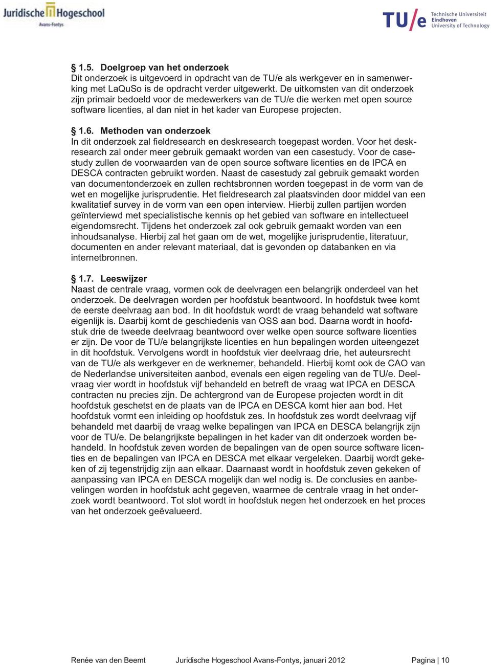 Methoden van onderzoek In dit onderzoek zal fieldresearch en deskresearch toegepast worden. Voor het deskresearch zal onder meer gebruik gemaakt worden van een casestudy.