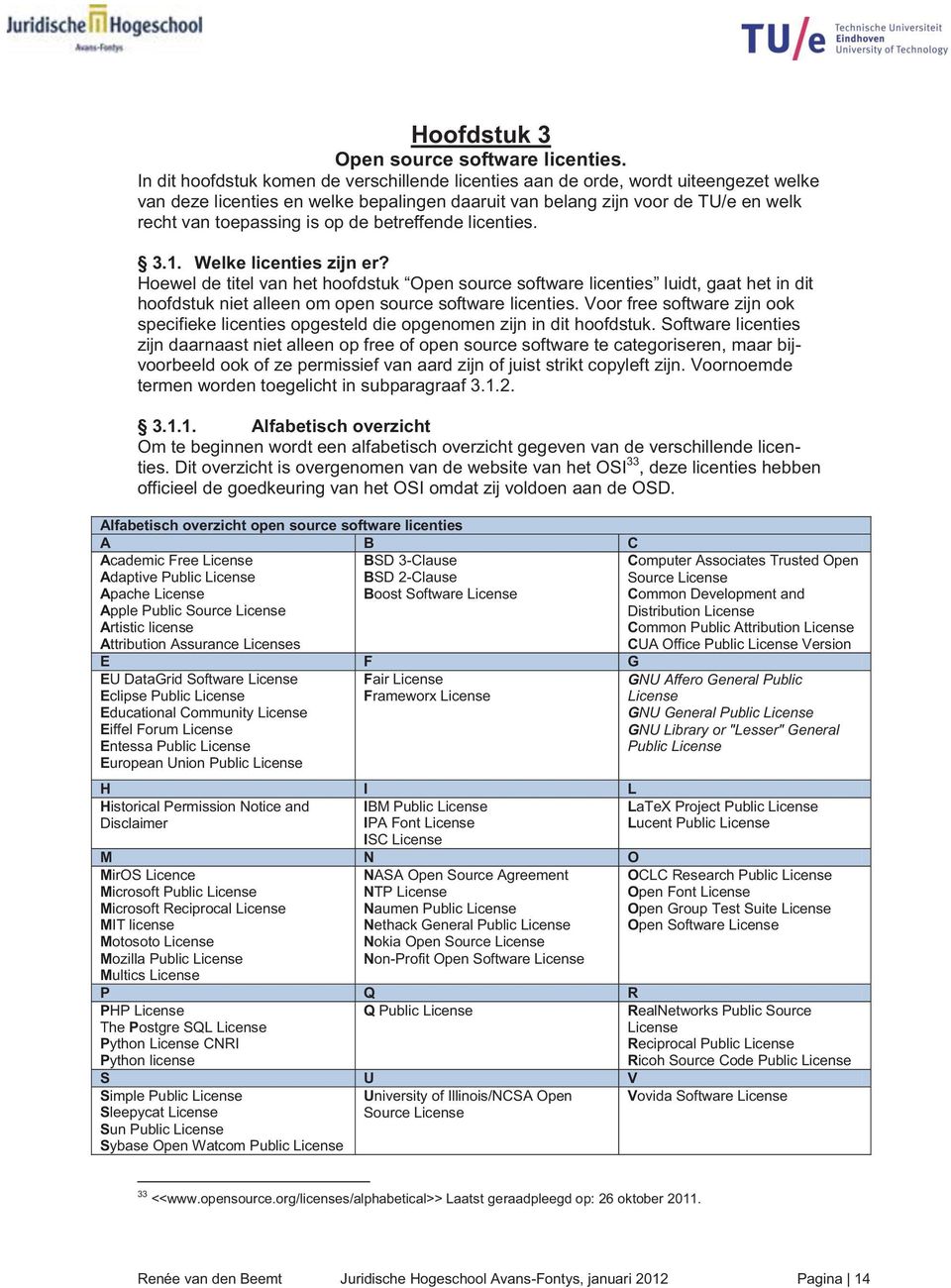de betreffende licenties. 3.1. Welke licenties zijn er? Hoewel de titel van het hoofdstuk Open source software licenties luidt, gaat het in dit hoofdstuk niet alleen om open source software licenties.