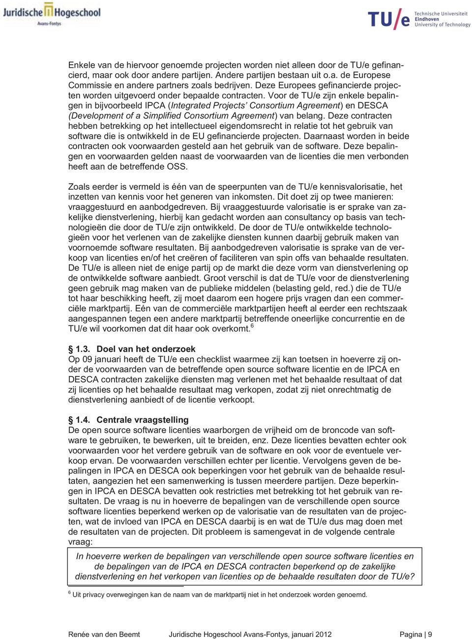 Voor de TU/e zijn enkele bepalingen in bijvoorbeeld IPCA (Integrated Projects Consortium Agreement) en DESCA (Development of a Simplified Consortium Agreement) van belang.