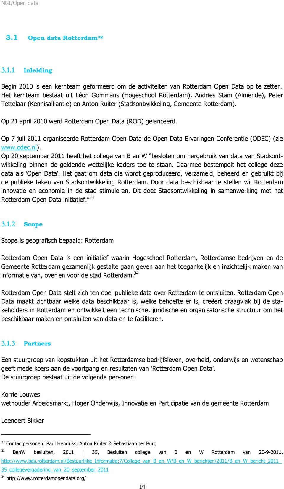 Op 21 april 2010 werd Rotterdam Open Data (ROD) gelanceerd. Op 7 juli 2011 organiseerde Rotterdam Open Data de Open Data Ervaringen Conferentie (ODEC) (zie www.odec.nl).