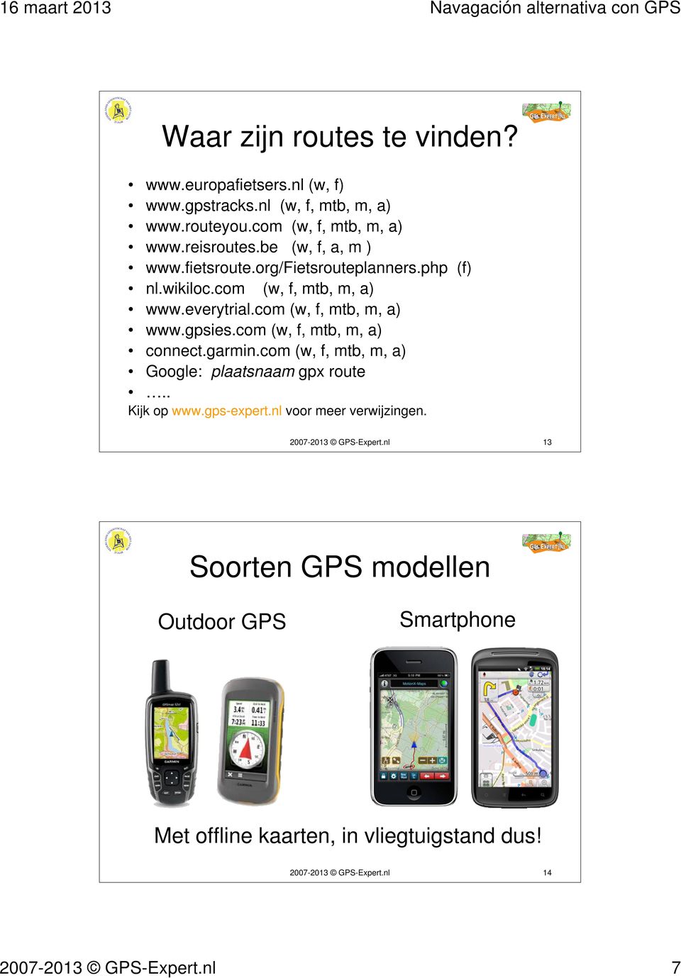 com (w, f, mtb, m, a) connect.garmin.com (w, f, mtb, m, a) Google: plaatsnaam gpx route.. Kijk op www.gps-expert.nl voor meer verwijzingen.