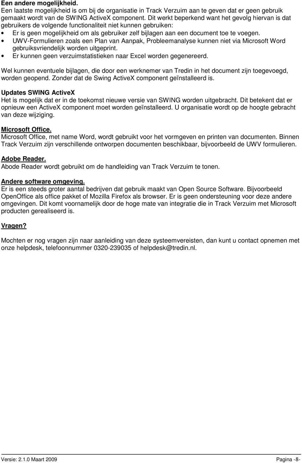 UWV-Formulieren zoals een Plan van Aanpak, Probleemanalyse kunnen niet via Microsoft Word gebruiksvriendelijk worden uitgeprint. Er kunnen geen verzuimstatistieken naar Excel worden gegenereerd.