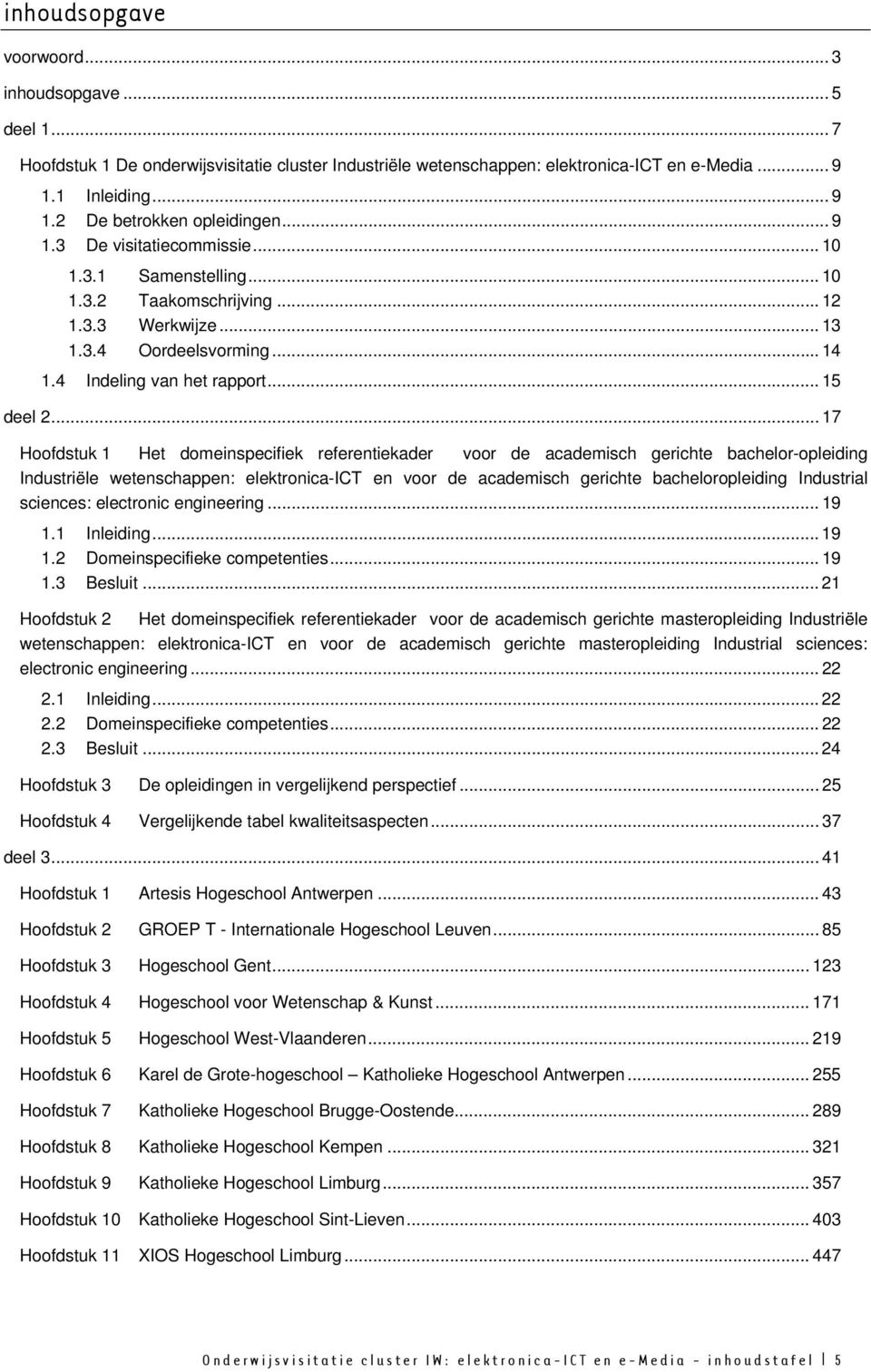 .. 17 Hoofdstuk 1 Het domeinspecifiek referentiekader voor de academisch gerichte bachelor-opleiding Industriële wetenschappen: elektronica-ict en voor de academisch gerichte bacheloropleiding