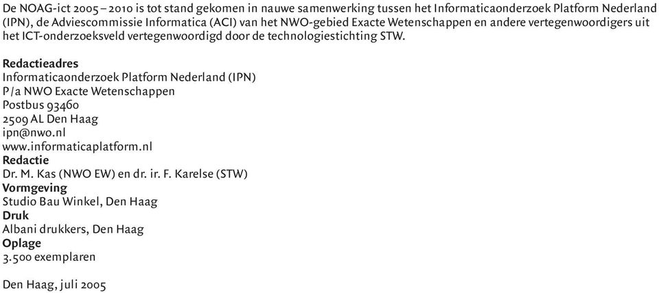 Redactieadres Informaticaonderzoek Platform Nederland (IPN) P / a NWO Exacte Wetenschappen Postbus 93460 2509 AL Den Haag ipn@nwo.nl www.informaticaplatform.