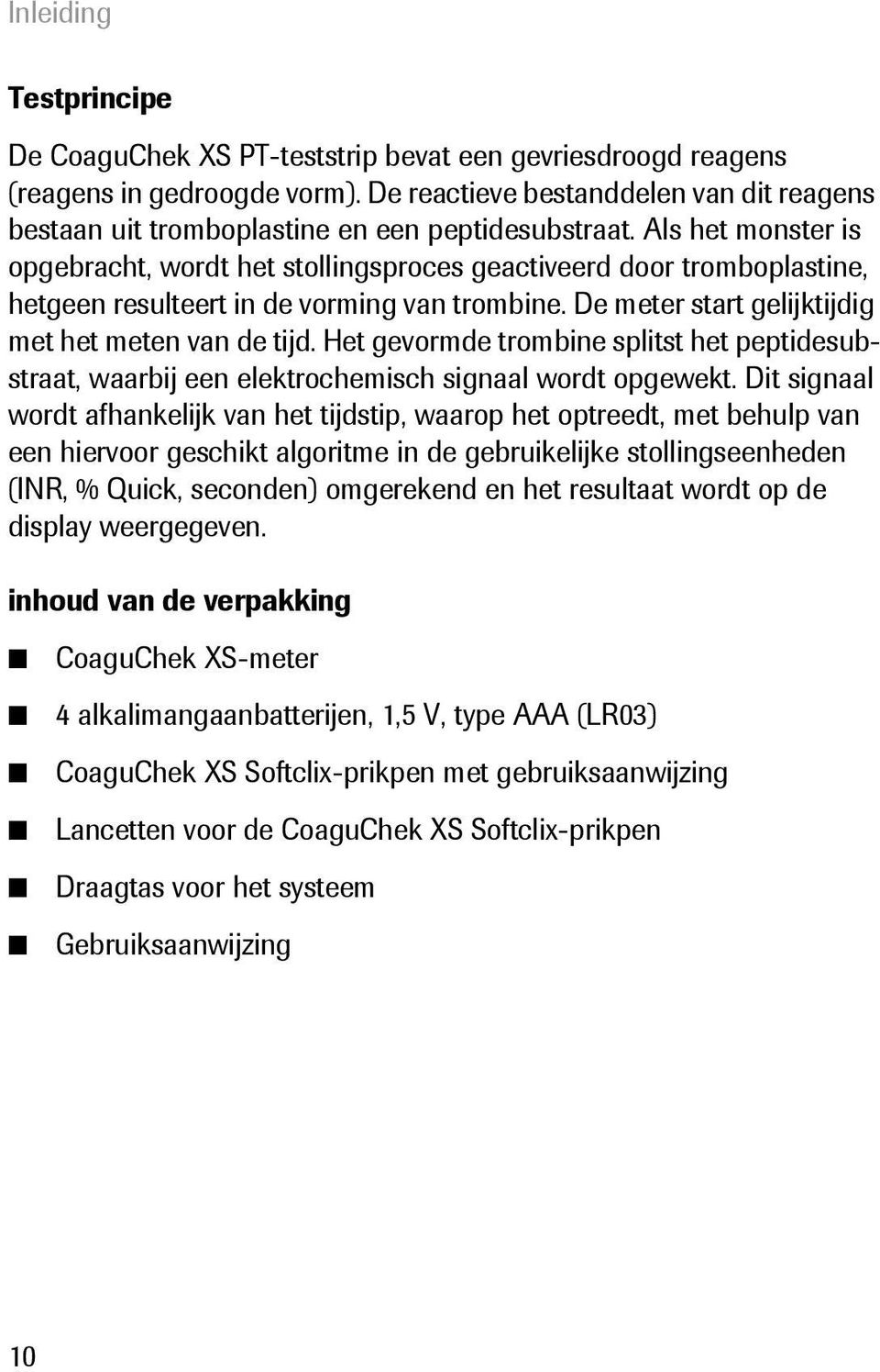 Als het monster is opgebracht, wordt het stollingsproces geactiveerd door tromboplastine, hetgeen resulteert in de vorming van trombine. De meter start gelijktijdig met het meten van de tijd.