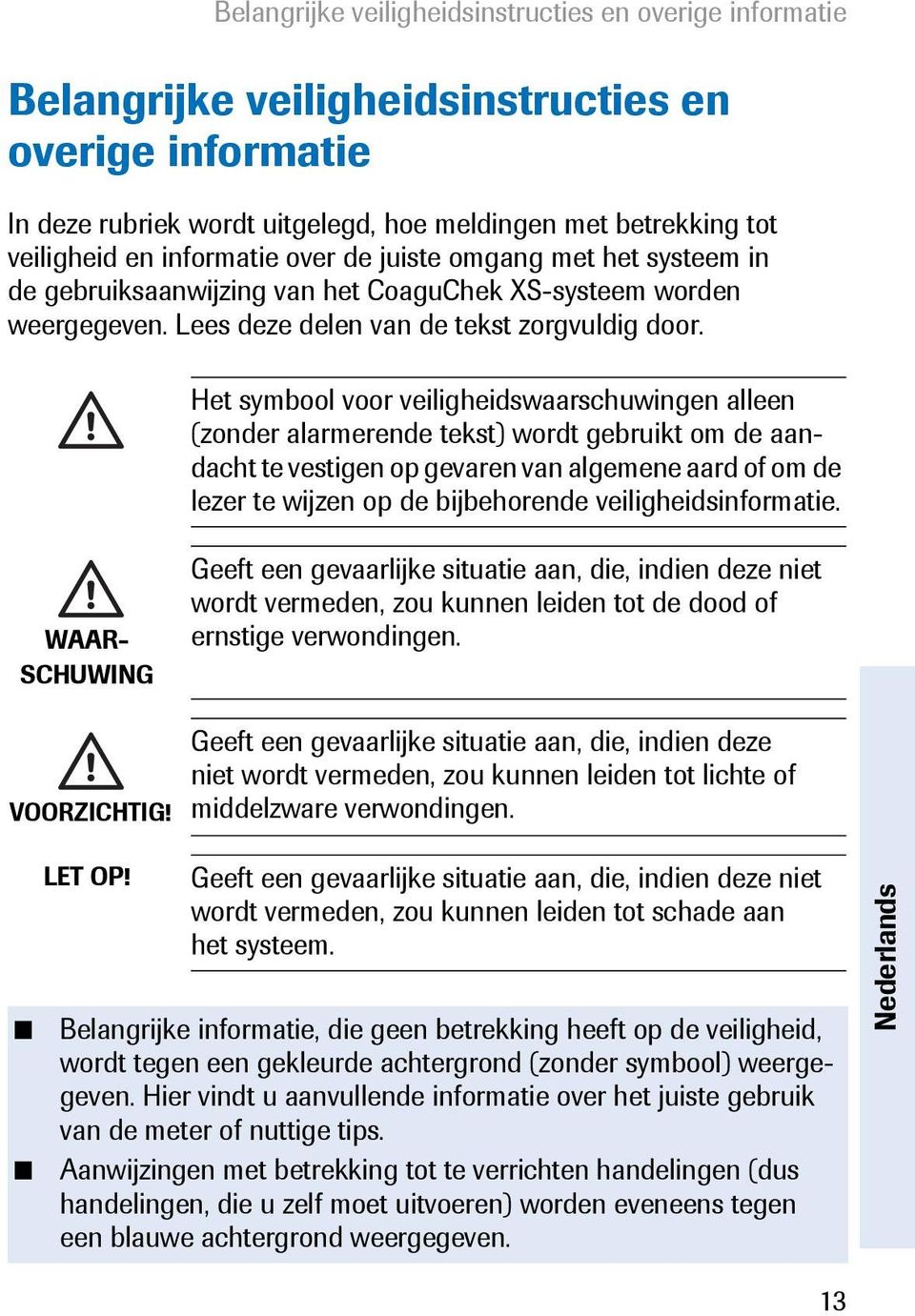 Het symbool voor veiligheidswaarschuwingen alleen (zonder alarmerende tekst) wordt gebruikt om de aandacht te vestigen op gevaren van algemene aard of om de lezer te wijzen op de bijbehorende