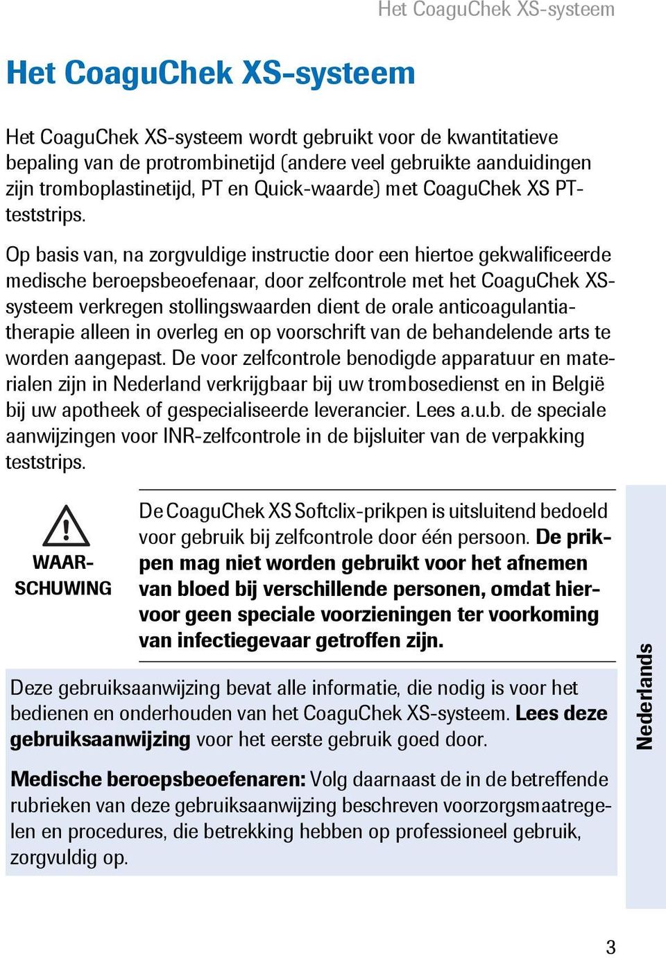 Op basis van, na zorgvuldige instructie door een hiertoe gekwalificeerde medische beroepsbeoefenaar, door zelfcontrole met het CoaguChek XSsysteem verkregen stollingswaarden dient de orale