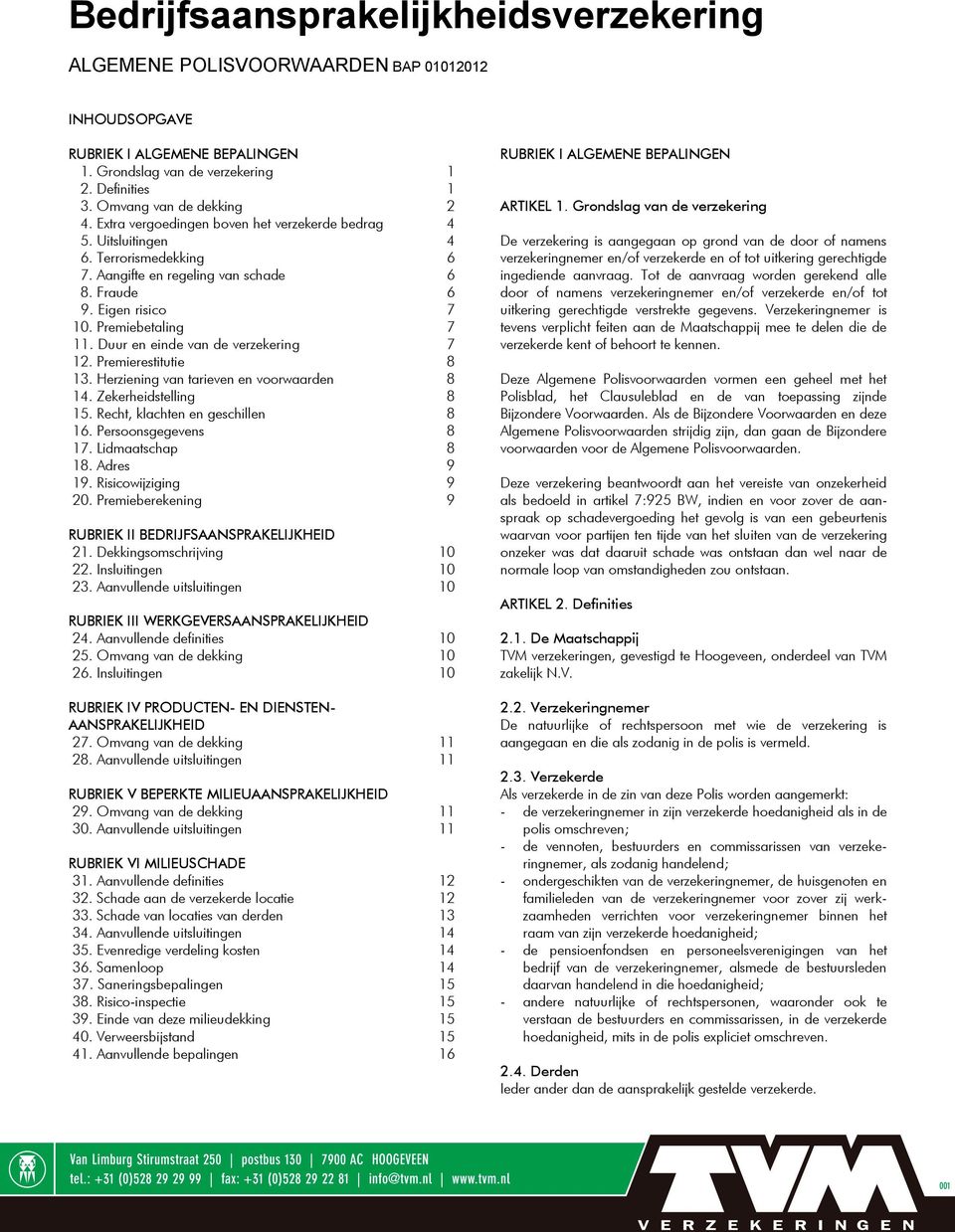 Duur en einde van de verzekering 7 12. Premierestitutie 8 13. Herziening van tarieven en voorwaarden 8 14. Zekerheidstelling 8 15. Recht, klachten en geschillen 8 16. Persoonsgegevens 8 17.