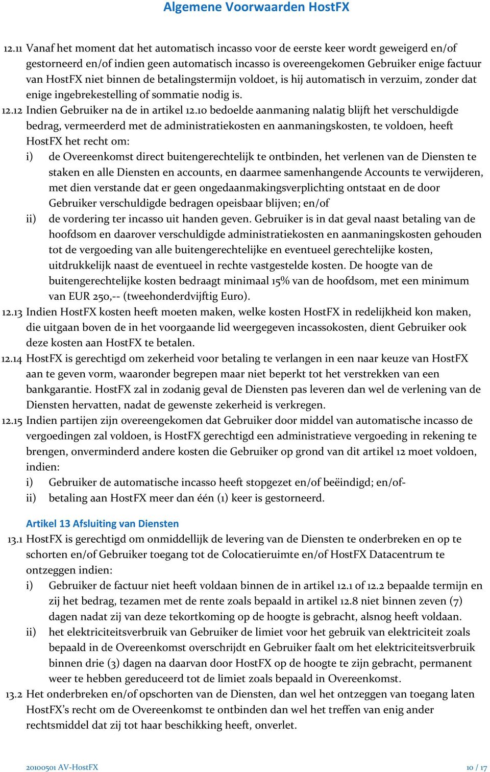 10 bedoelde aanmaning nalatig blijft het verschuldigde bedrag, vermeerderd met de administratiekosten en aanmaningskosten, te voldoen, heeft HostFX het recht om: i) de Overeenkomst direct