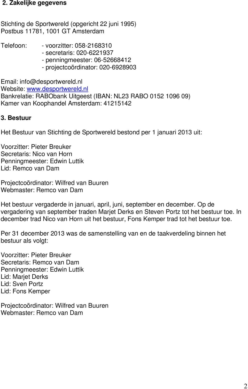 Bestuur Het Bestuur van Stichting de Sportwereld bestond per 1 januari 2013 uit: Voorzitter: Pieter Breuker Secretaris: Nico van Horn Penningmeester: Edwin Luttik Lid: Remco van Dam