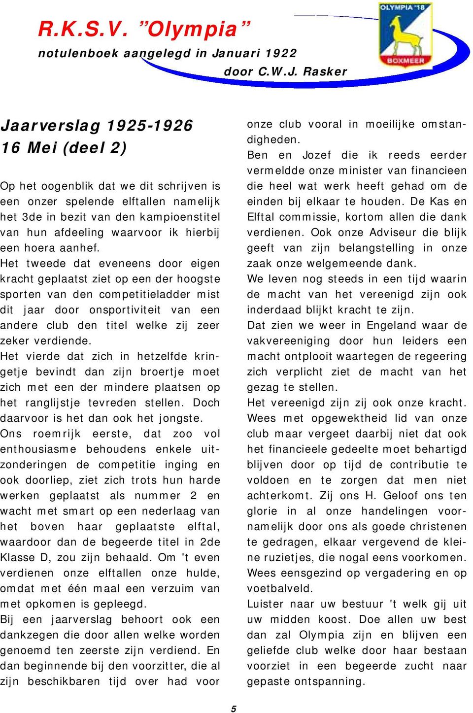 Rasker Jaarverslag 1925-1926 16 Mei (deel 2) Op het oogenblik dat we dit schrijven is een onzer spelende elftallen namelijk het 3de in bezit van den kampioenstitel van hun afdeeling waarvoor ik