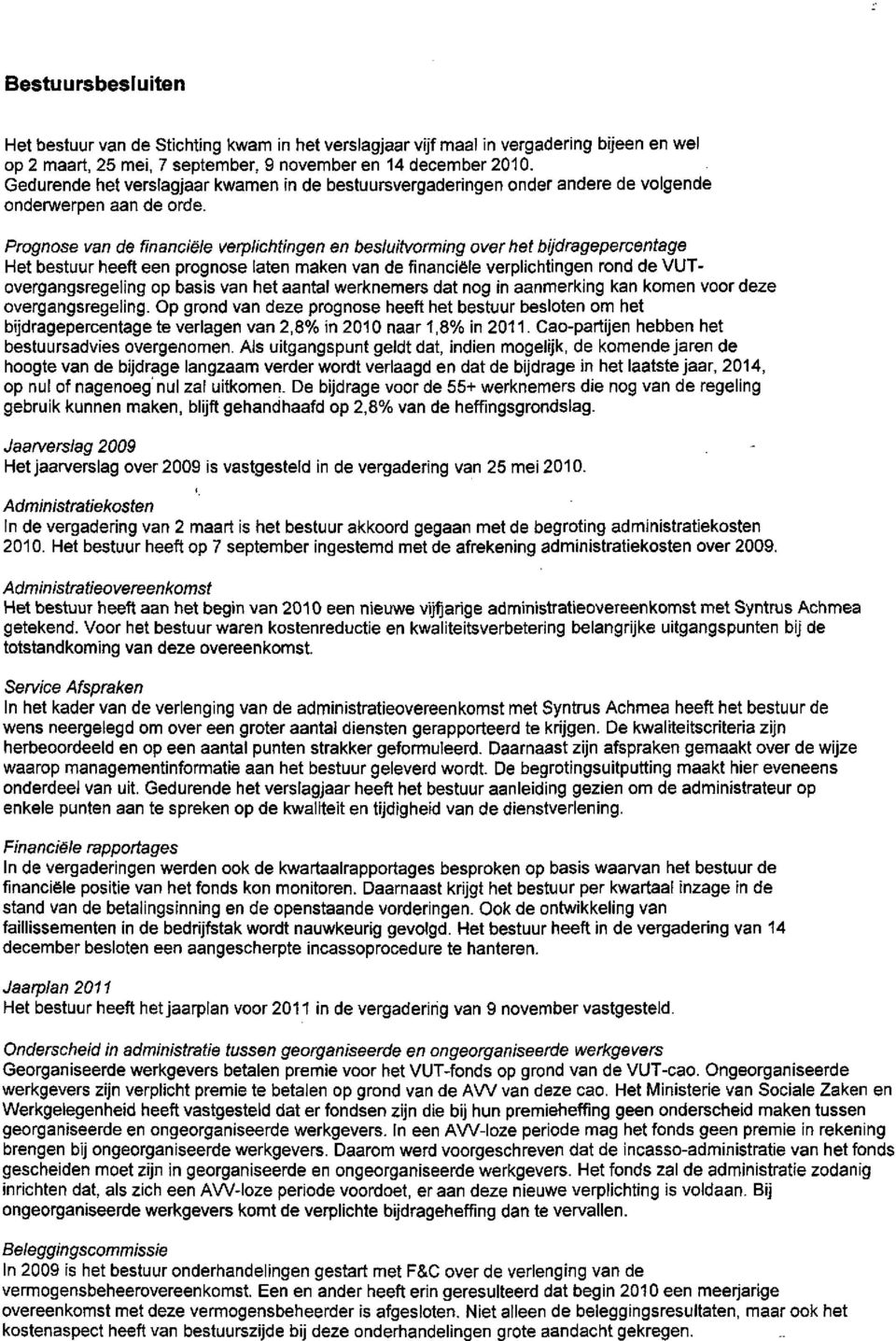 Prognose van de financiële verplichtingen en besluitvorming over het bijdragepercentage Het bestuur heeft een prognose laten maken van de financiële verplichtingen rond de VUTovergangsregeling op