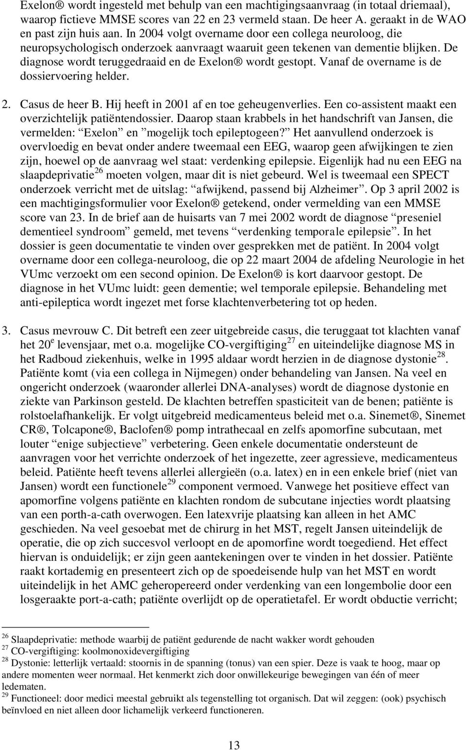 Vanaf de overname is de dossiervoering helder. 2. Casus de heer B. Hij heeft in 2001 af en toe geheugenverlies. Een co-assistent maakt een overzichtelijk patiëntendossier.