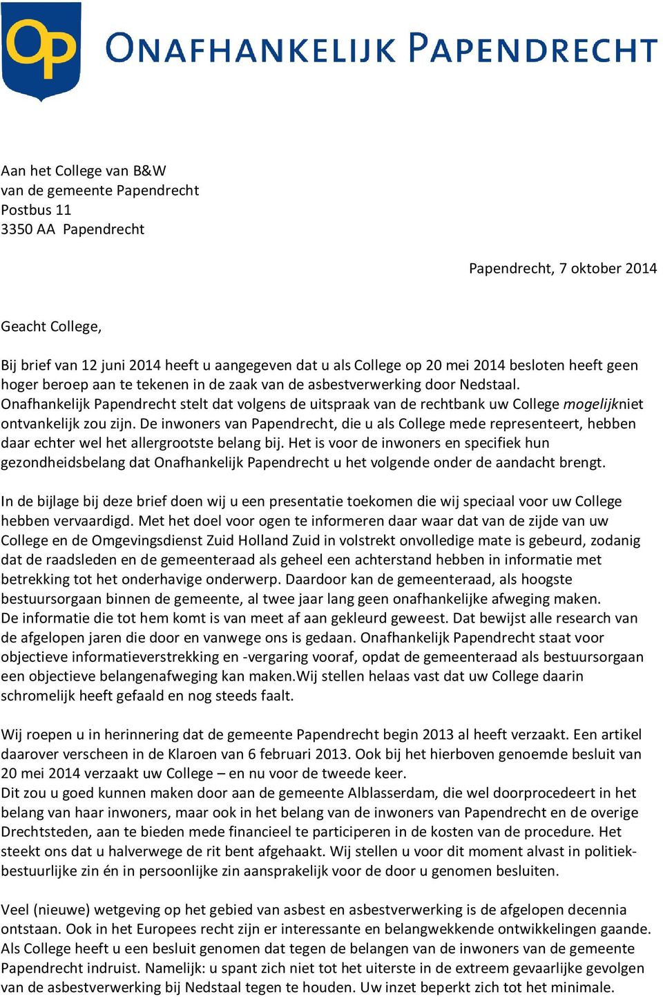 Onafhankelijk Papendrecht stelt dat volgens de uitspraak van de rechtbank uw College mogelijkniet ontvankelijk zou zijn.
