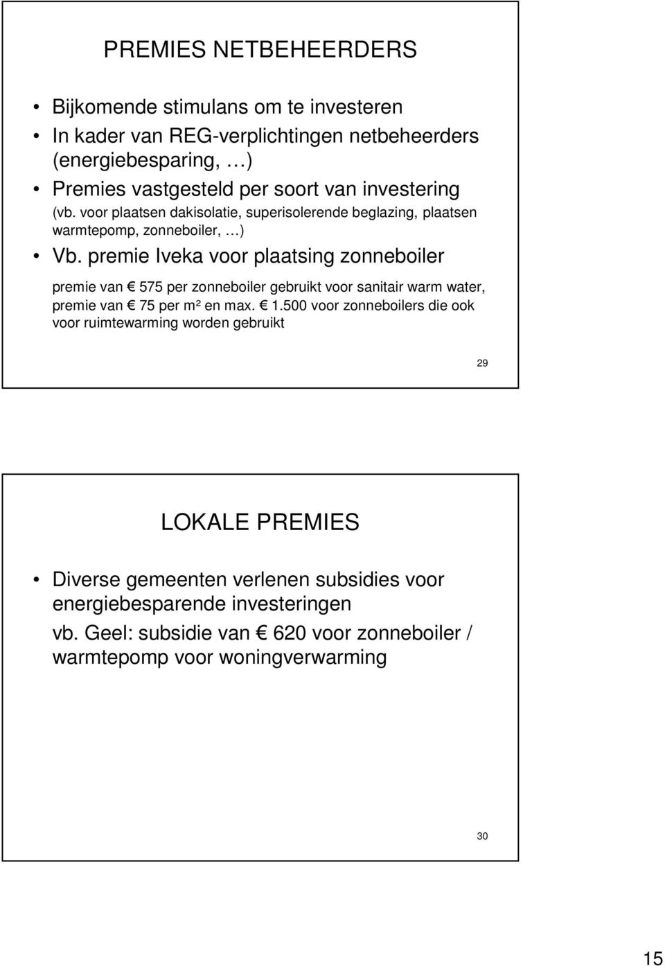 premie Iveka voor plaatsing zonneboiler premie van 575 per zonneboiler gebruikt voor sanitair warm water, premie van 75 per m² en max. 1.